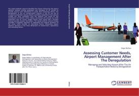 Assessing Customer Needs, Airport Management After The Deregulation di Edgar Bellow edito da LAP Lambert Academic Publishing