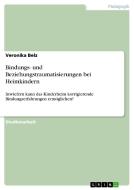 Bindungs- und Beziehungstraumatisierungen bei Heimkindern di Veronika Belz edito da GRIN Verlag
