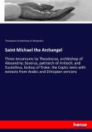 Saint Michael the Archangel di Theodosius Archbishop of Alexandria edito da hansebooks