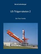 US-Trägerraketen 2 di Bernd Leitenberger edito da Books on Demand