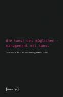 Die Kunst des Möglichen - Management mit Kunst edito da Transcript Verlag