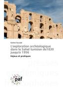 L'exploration archéologique dans le Sahel tunisien de1830 jusqu'à 1956 di Karima Yacoubi edito da Presses Académiques Francophones