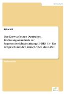 Der Entwurf eines Deutschen Rechnungsstandards zur Segmentberichterstattung (E-DRS 3) - Ein Vergleich mit den Vorschrift di Björn Uhl edito da Diplom.de