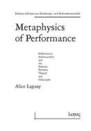 Metaphysics of Performance. Performance, Performativity and the Relation Between Theatre and Philosophy di Alice Lagaay edito da Logos Verlag Berlin