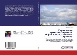 Uprawlenie transportirowkoj nefti i gaza s shel'fa Arktiki di Vadim Garipow edito da LAP LAMBERT Academic Publishing