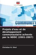Projets d'eau et de développement communautaire achevés par le NDDC (2001-2007) di Christian N. Olori edito da Editions Notre Savoir