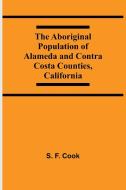 The Aboriginal Population Of Alameda And Contra Costa Counties, California di S. F. Cook edito da Alpha Editions