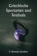 Griechische Sportarten und Festivals di E. Norman Gardiner edito da Writat