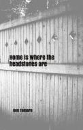 Home Is Where The Headstones Are di Tomaro Ken Tomaro edito da Independently Published