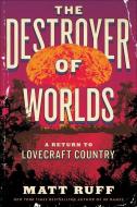 The Destroyer of Worlds: A Return to Lovecraft Country di Matt Ruff edito da HARPERCOLLINS