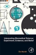 Interpreting Biomedical Science: Experiment, Evidence, and Belief di Ulo Maivali edito da ACADEMIC PR INC