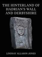 THE HINTERLAND OF HADRIANS WALL AND DE di Lindsay Allason-Jones edito da OXFORD HIGHER EDUCATION