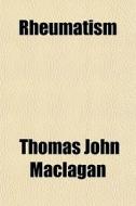 Rheumatism di Thomas John Maclagan edito da General Books Llc