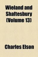 Wieland And Shaftesbury di Charles Elson edito da General Books Llc