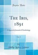 The Ibis, 1891, Vol. 3: A Quarterly Journal of Ornithology (Classic Reprint) di Philip Lutley Sclater edito da Forgotten Books