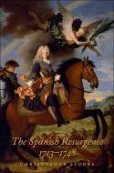 The Spanish Resurgence, 1713-1748 di Christopher Storrs edito da Yale University Press