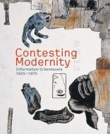 Contesting Modernity di Mari Carmen Ramirez, Tahia Rivero, Maria Gaztambide, Josefina Manrique, Gabriela Rangel edito da Yale University Press