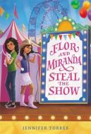Flor and Miranda Steal the Show di Jennifer Torres edito da Little, Brown & Company