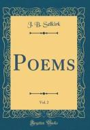 Poems, Vol. 2 (Classic Reprint) di J. B. Selkirk edito da Forgotten Books