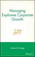 Managing Explosive Corporate Growth di Steven M. Bragg, Paul G. Lego, Bragg edito da John Wiley & Sons