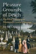 Pleasure Grounds of Death: The Rural Cemetery in Nineteenth-Century America di Joy M. Giguere edito da UNIV OF MICHIGAN PR