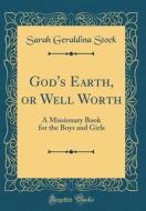 God's Earth, or Well Worth: A Missionary Book for the Boys and Girls (Classic Reprint) di Sarah Geraldina Stock edito da Forgotten Books