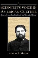 A Scientist's Voice in American Culture: Simon Newcomb & the Rhetoric of Scientific Method di Albert E. Moyer edito da UNIV OF CALIFORNIA PR