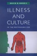 Illness & Culture in the Postmodern Age di David B. Morris edito da University of California Press