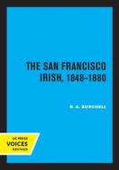 The San Francisco Irish, 1848-1880 di R. A. Burchell edito da University Of California Press