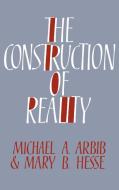 The Construction of Reality di Michael A. Arbib, Mary B. Hesse edito da Cambridge University Press