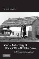 A Social Archaeology of Households in Neolithic Greece di Stella G. Souvatzi edito da Cambridge University Press