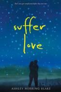 Suffer Love di Ashley Herring Blake edito da HOUGHTON MIFFLIN