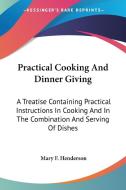 Practical Cooking And Dinner Giving: A T di MARY F. HENDERSON edito da Kessinger Publishing