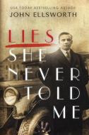 Lies She Never Told Me di John Ellsworth edito da John Ellsworth Author LLC