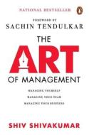 The Art of Management: Managing Yourself, Managing Your Team, Managing Your Business di Shiv Shivakumar edito da INDIA PORTFOLIO
