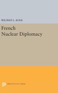 French Nuclear Diplomacy di Wilfred L. Kohl edito da Princeton University Press