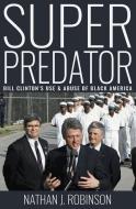 Superpredator: Bill Clinton's Use and Abuse of Black America di Nathan J. Robinson edito da LIGHTNING SOURCE INC