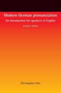 Modern German Pronunciation: An Introduction for Speakers of English di Christopher Hall edito da MANCHESTER UNIV PR