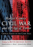 Marvel Comics' Civil War and the Age of Terror di Kevin Michael Scott edito da McFarland