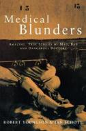 Medical Blunders: Amazing True Stories of Mad, Bad, and Dangerous Doctors di Robert Youngson, Ian Schott edito da NEW YORK UNIV PR
