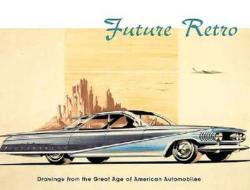 Future Retro: Drawings from the Great Age of American Automobiles edito da MFA Publications