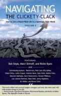 Navigating the Clickety-Clack: How to Live a Peace-Filled Life in a Seemingly Toxic World, Volume 4 di Bob Doyle, Marci Shimoff, Rickie Byars edito da BABYPIE PUB