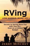 RVing: Less Hassle-More Joy: Secrets of Having More Fun with Your Rv-Even on a Limited Budget di Jerry Minchey edito da STONY RIVER MEDIA