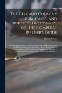 The City and Country Purchaser, and Builder's Dictionary, or, The Compleat Builder's Guide: Shewing the Qualities, Quantities, Proportions, and Rates di Richard Neve edito da LIGHTNING SOURCE INC