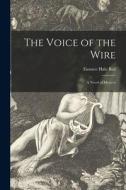 The Voice of the Wire [microform]: a Novel of Mystery di Eustace Hale Ball edito da LIGHTNING SOURCE INC