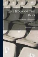 The Book of the Links; a Symposium on Golf di Martin Hubert Foquett Sutton, H. S. Colt, Bernard Darwin edito da LEGARE STREET PR