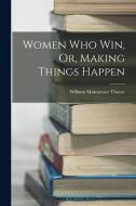 Women Who Win, Or, Making Things Happen di William Makepeace Thayer edito da LEGARE STREET PR