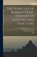 The Home-Life of Borneo Head-Hunters Its Festivals and Folk- Lore di William Henry Furness edito da LEGARE STREET PR