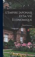 L'Empire japonais et sa vie économique di Joseph Dautremer edito da LEGARE STREET PR