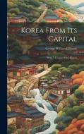 Korea From Its Capital: With A Chapter On Missions di George William Gilmore edito da LEGARE STREET PR
